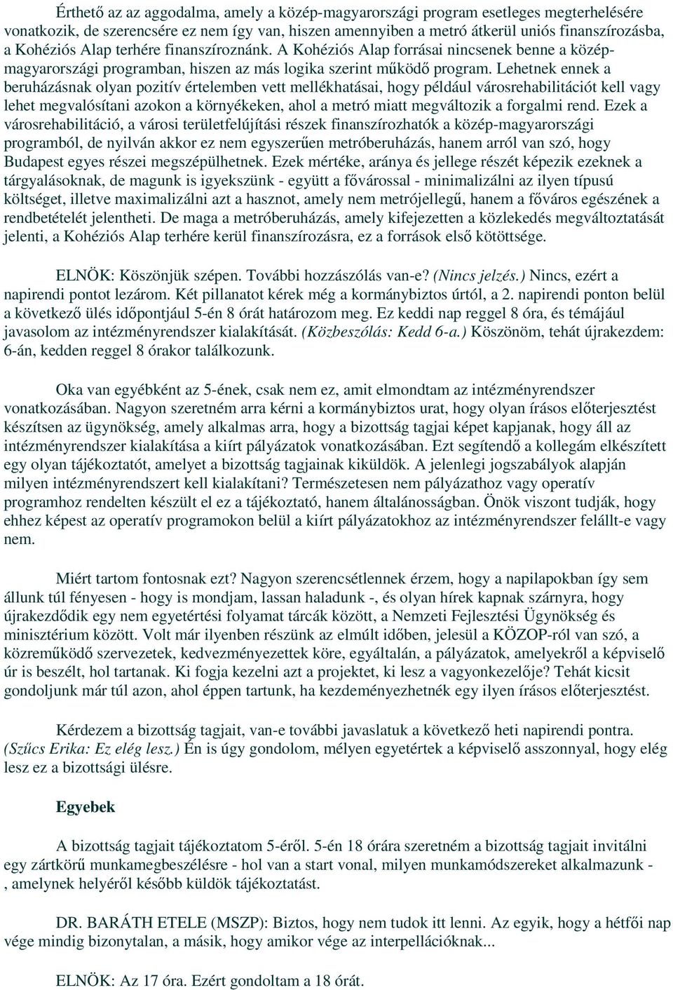 Lehetnek ennek a beruházásnak olyan pozitív értelemben vett mellékhatásai, hogy például városrehabilitációt kell vagy lehet megvalósítani azokon a környékeken, ahol a metró miatt megváltozik a