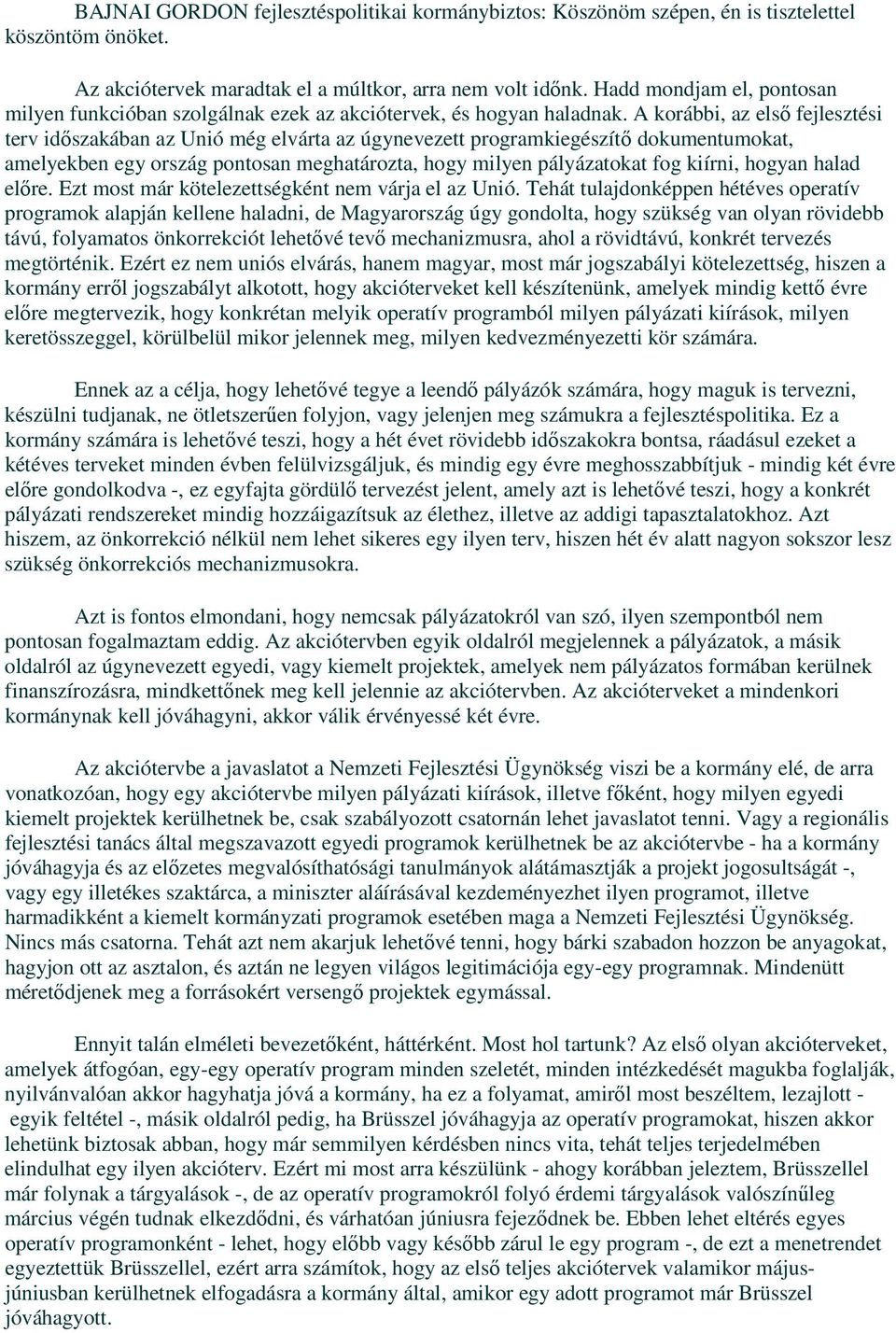 A korábbi, az elsı fejlesztési terv idıszakában az Unió még elvárta az úgynevezett programkiegészítı dokumentumokat, amelyekben egy ország pontosan meghatározta, hogy milyen pályázatokat fog kiírni,