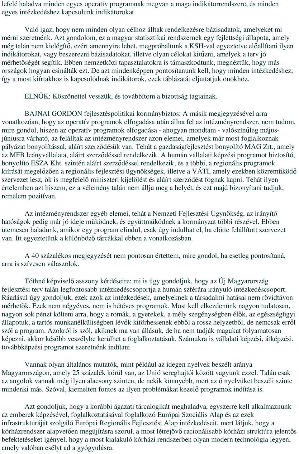 Azt gondolom, ez a magyar statisztikai rendszernek egy fejlettségi állapota, amely még talán nem kielégítı, ezért amennyire lehet, megpróbáltunk a KSH-val egyeztetve elıállítani ilyen indikátorokat,