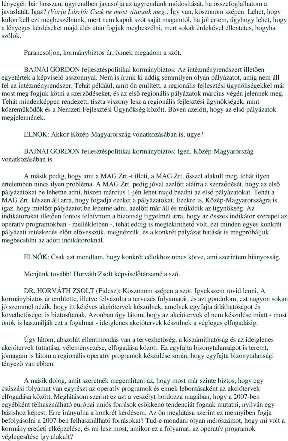 ellentétes, hogyha szólok. Parancsoljon, kormánybiztos úr, önnek megadom a szót. BAJNAI GORDON fejlesztéspolitikai kormánybiztos: Az intézményrendszert illetıen egyetértek a képviselı asszonnyal.