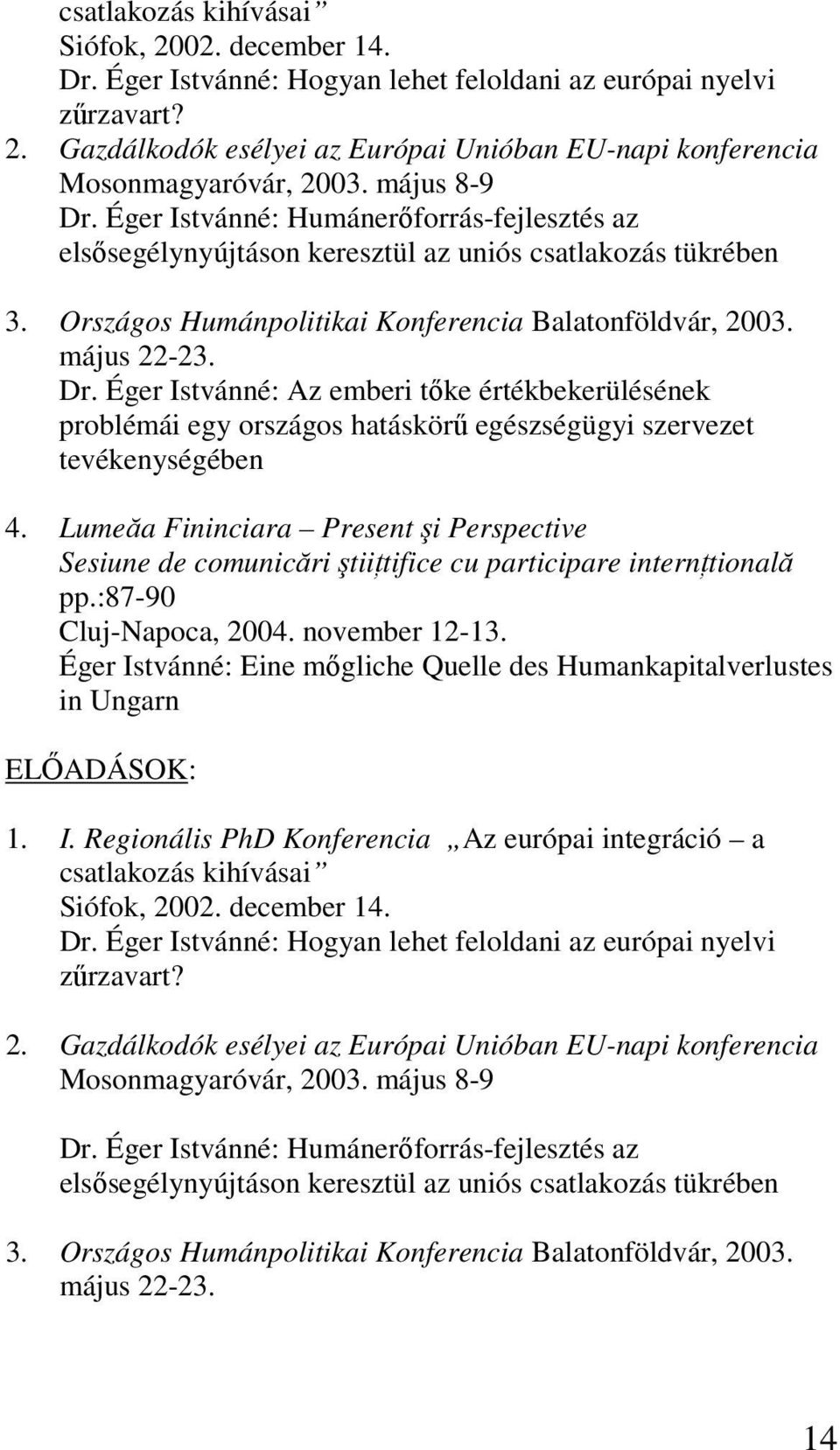 Lumeăa Fininciara Present şi Perspective Sesiune de comunicări ştiiţtifice cu participare internţtională pp.:87-90 Cluj-Napoca, 2004. november 12-13.