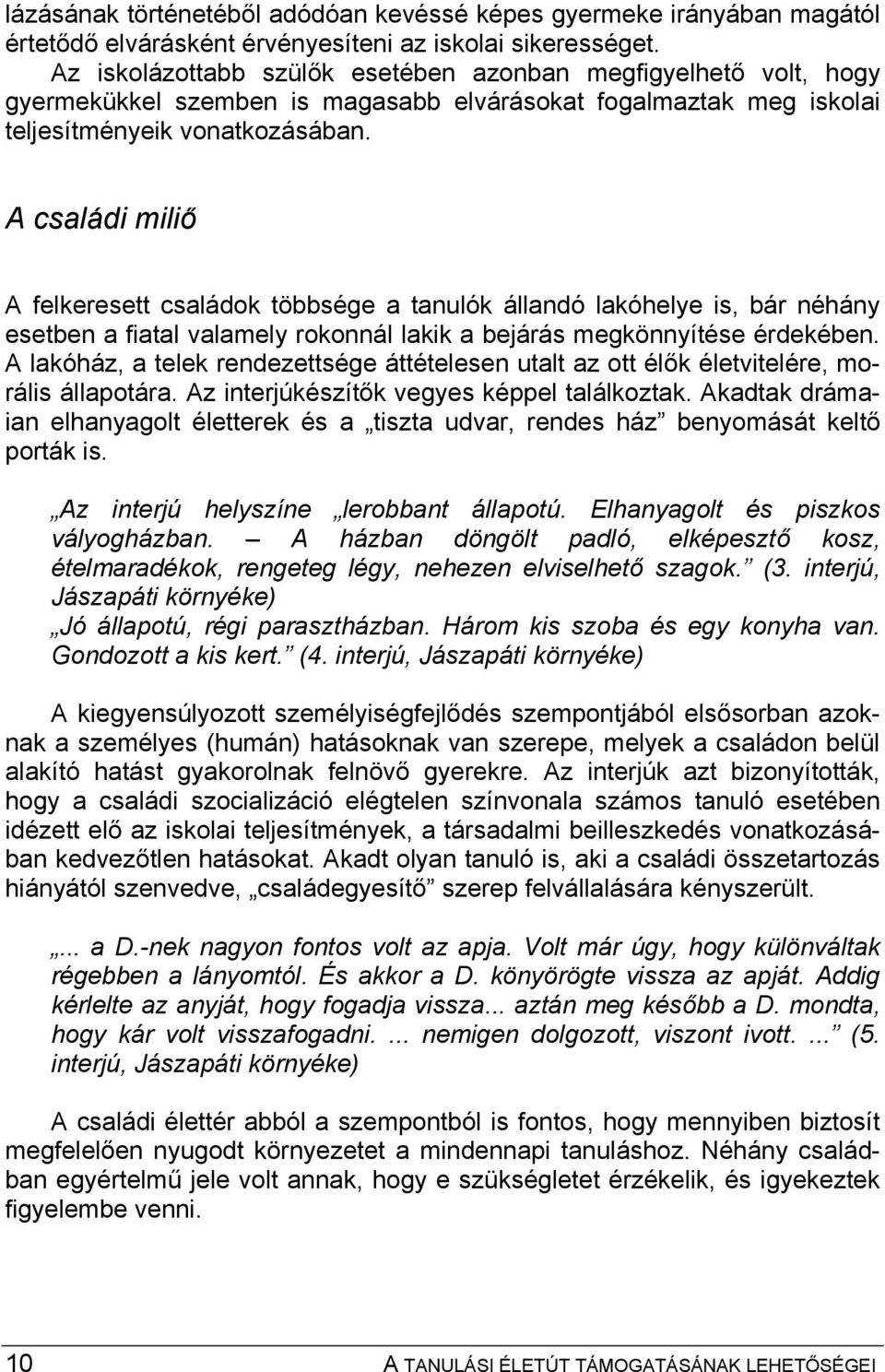 A családi miliő A felkeresett családok többsége a tanulók állandó lakóhelye is, bár néhány esetben a fiatal valamely rokonnál lakik a bejárás megkönnyítése érdekében.