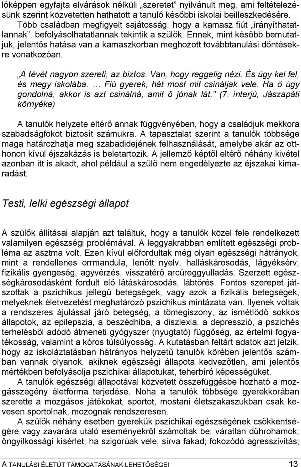 Ennek, mint később bemutatjuk, jelentős hatása van a kamaszkorban meghozott továbbtanulási döntésekre vonatkozóan. A tévét nagyon szereti, az biztos. Van, hogy reggelig nézi.