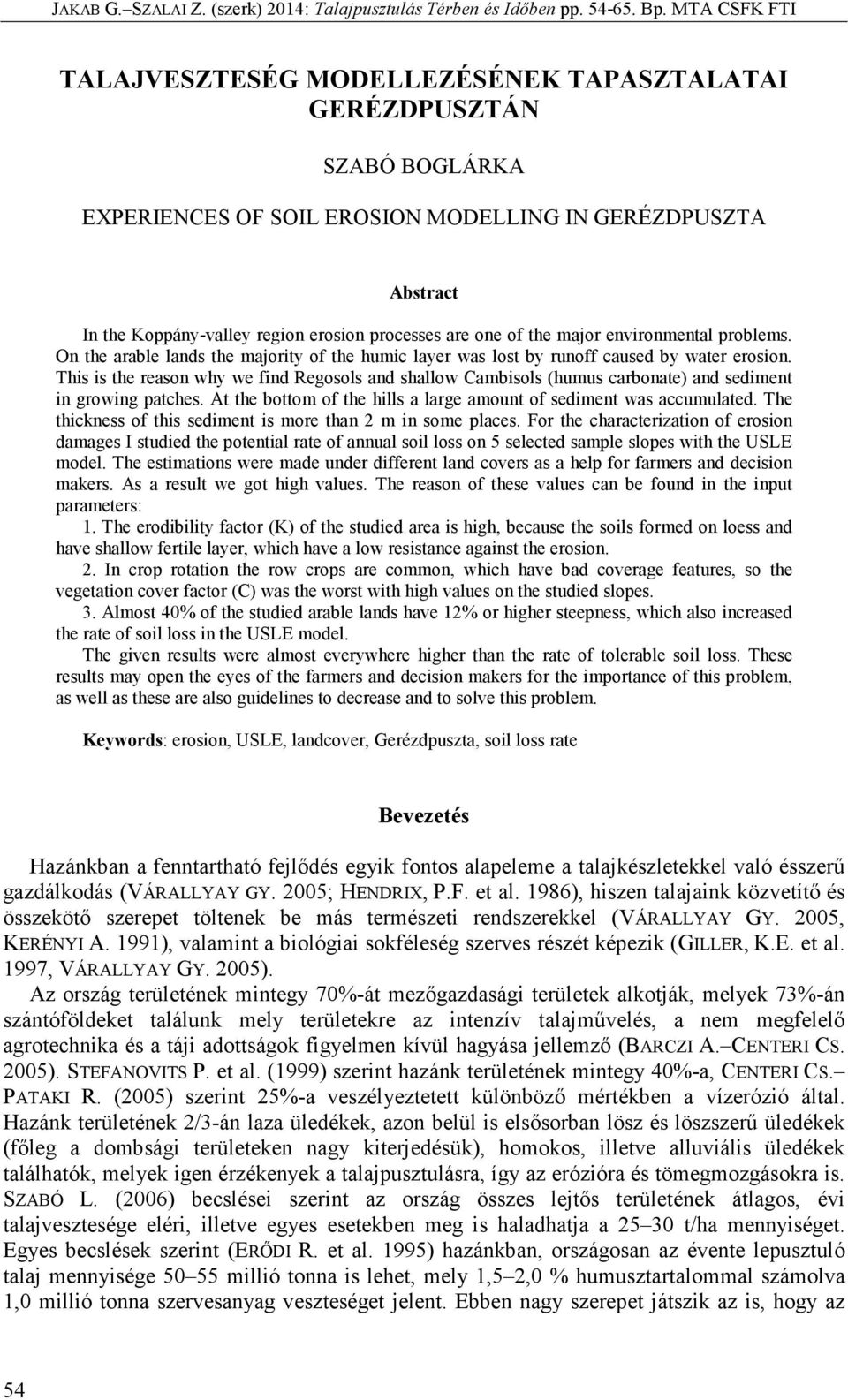 This is the reason why we find Regosols and shallow Cambisols (humus carbonate) and sediment in growing patches. At the bottom of the hills a large amount of sediment was accumulated.