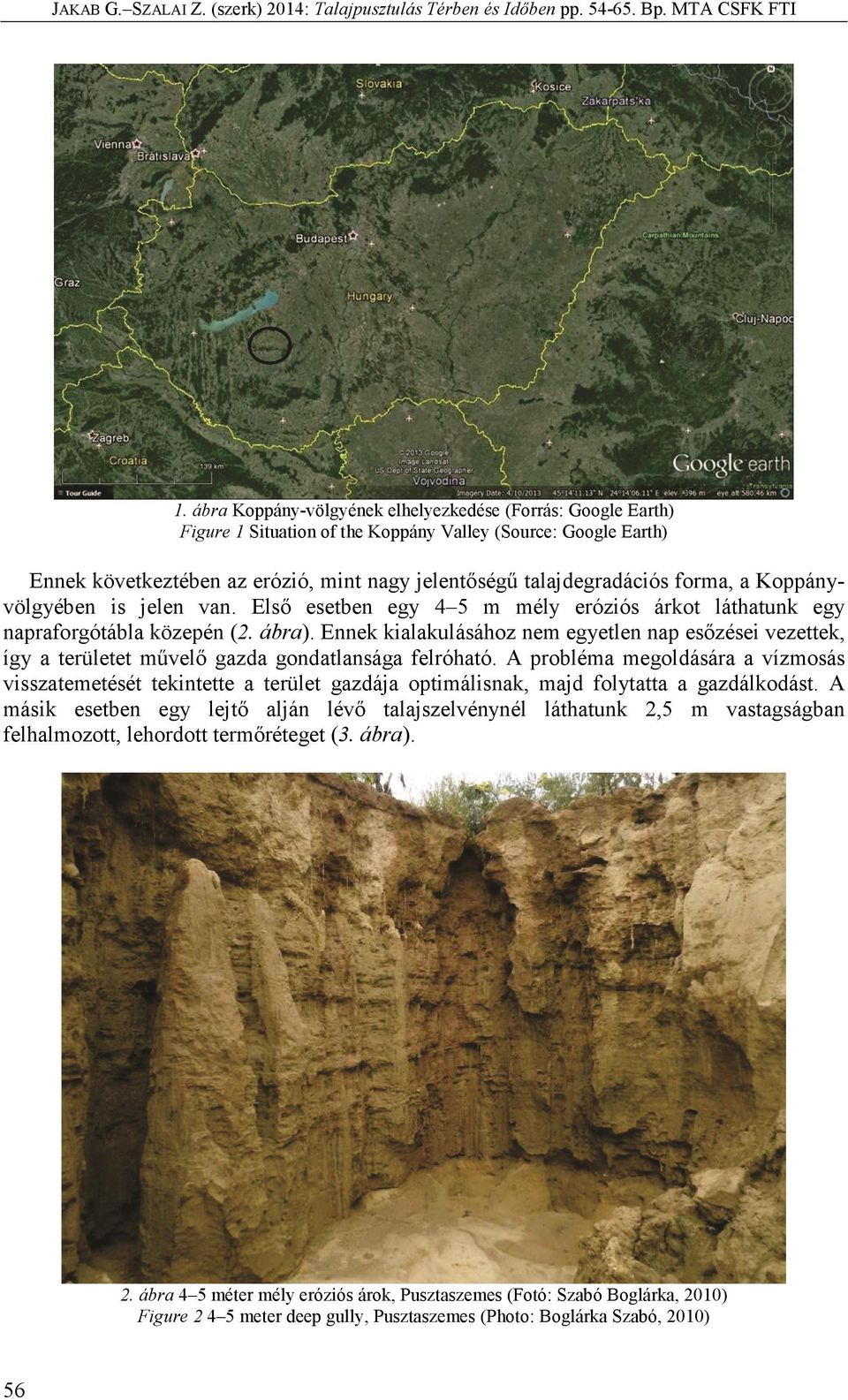forma, a Koppányvölgyében is jelen van. Első esetben egy 4 5 m mély eróziós árkot láthatunk egy napraforgótábla közepén (2. ábra).