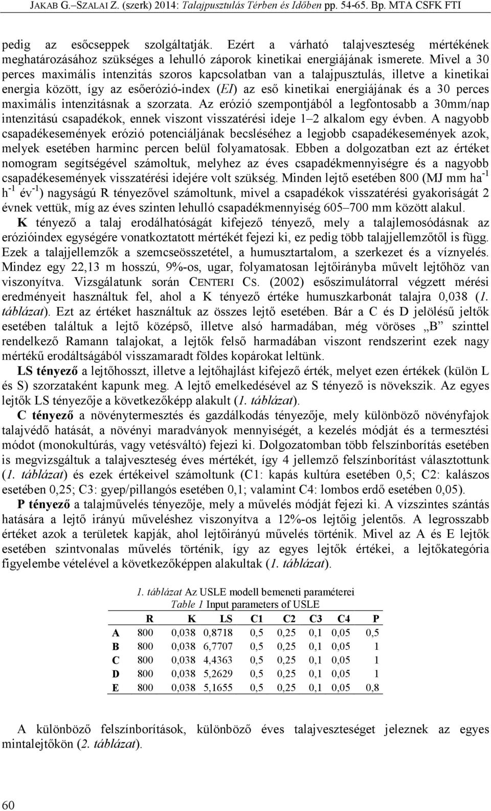 intenzitásnak a szorzata. Az erózió szempontjából a legfontosabb a 30mm/nap intenzitású csapadékok, ennek viszont visszatérési ideje 1 2 alkalom egy évben.