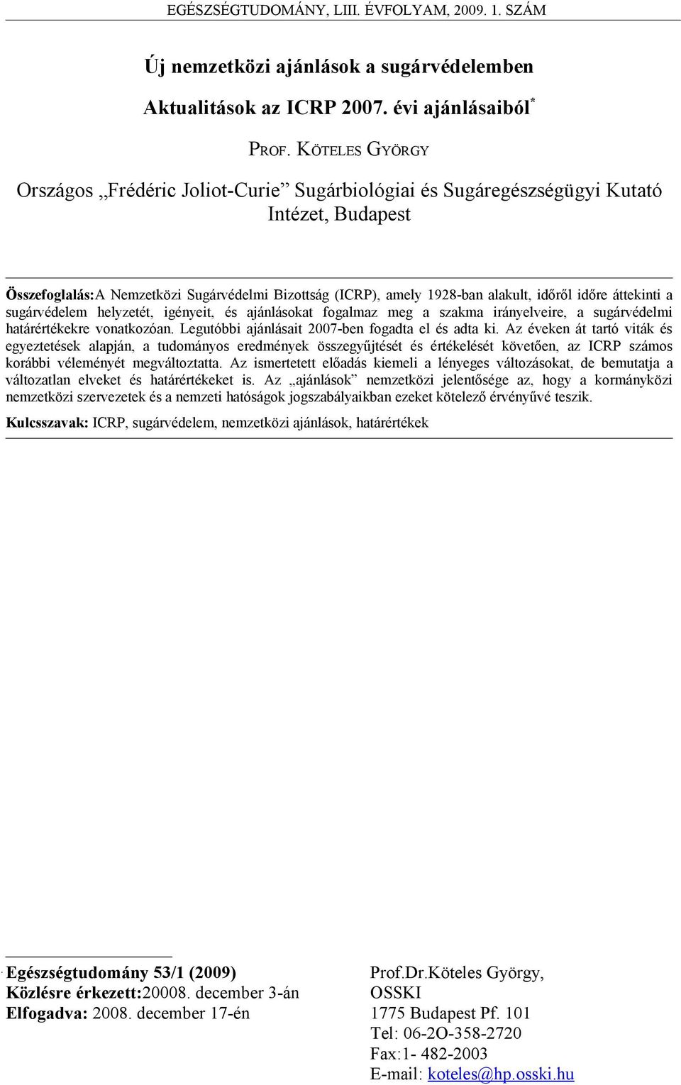 időre áttekinti a sugárvédelem helyzetét, igényeit, és ajánlásokat fogalmaz meg a szakma irányelveire, a sugárvédelmi határértékekre vonatkozóan. Legutóbbi ajánlásait 2007-ben fogadta el és adta ki.