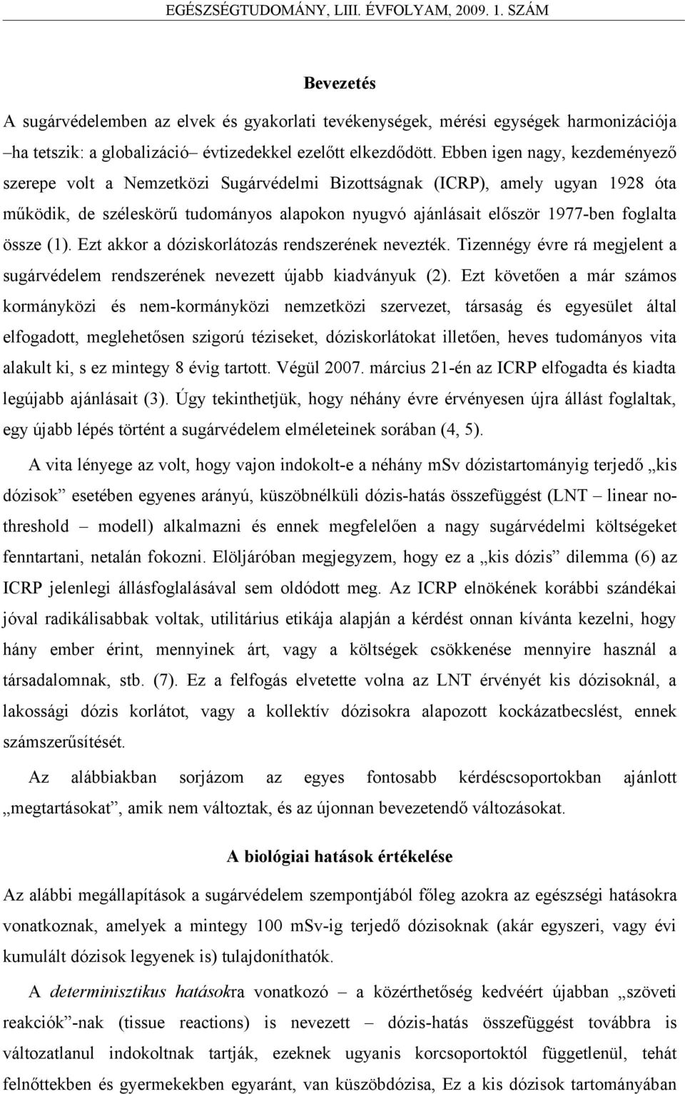 össze (1). Ezt akkor a dóziskorlátozás rendszerének nevezték. Tizennégy évre rá megjelent a sugárvédelem rendszerének nevezett újabb kiadványuk (2).