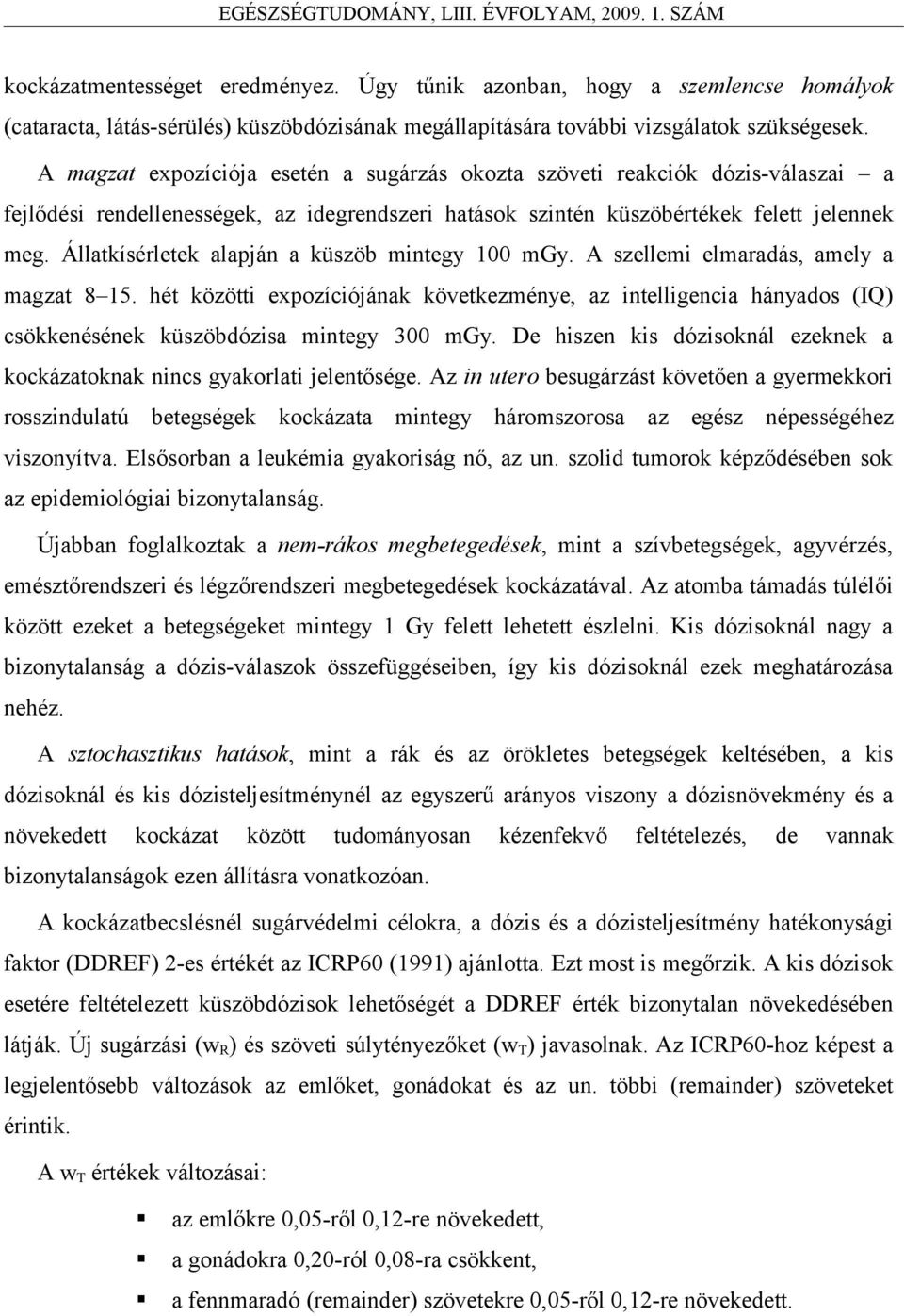 Állatkísérletek alapján a küszöb mintegy 100 mgy. A szellemi elmaradás, amely a magzat 8 15.