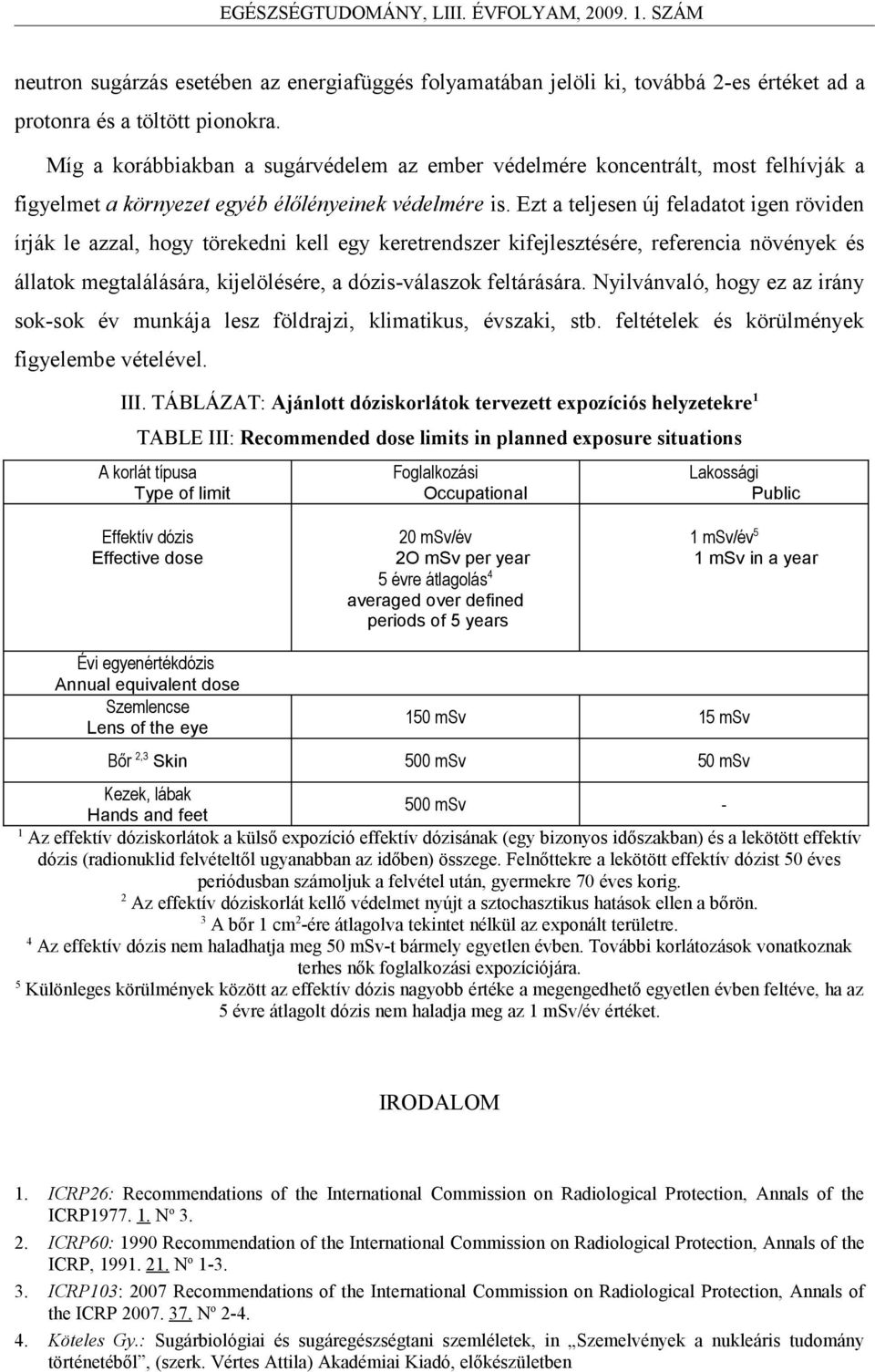 Ezt a teljesen új feladatot igen röviden írják le azzal, hogy törekedni kell egy keretrendszer kifejlesztésére, referencia növények és állatok megtalálására, kijelölésére, a dózis-válaszok