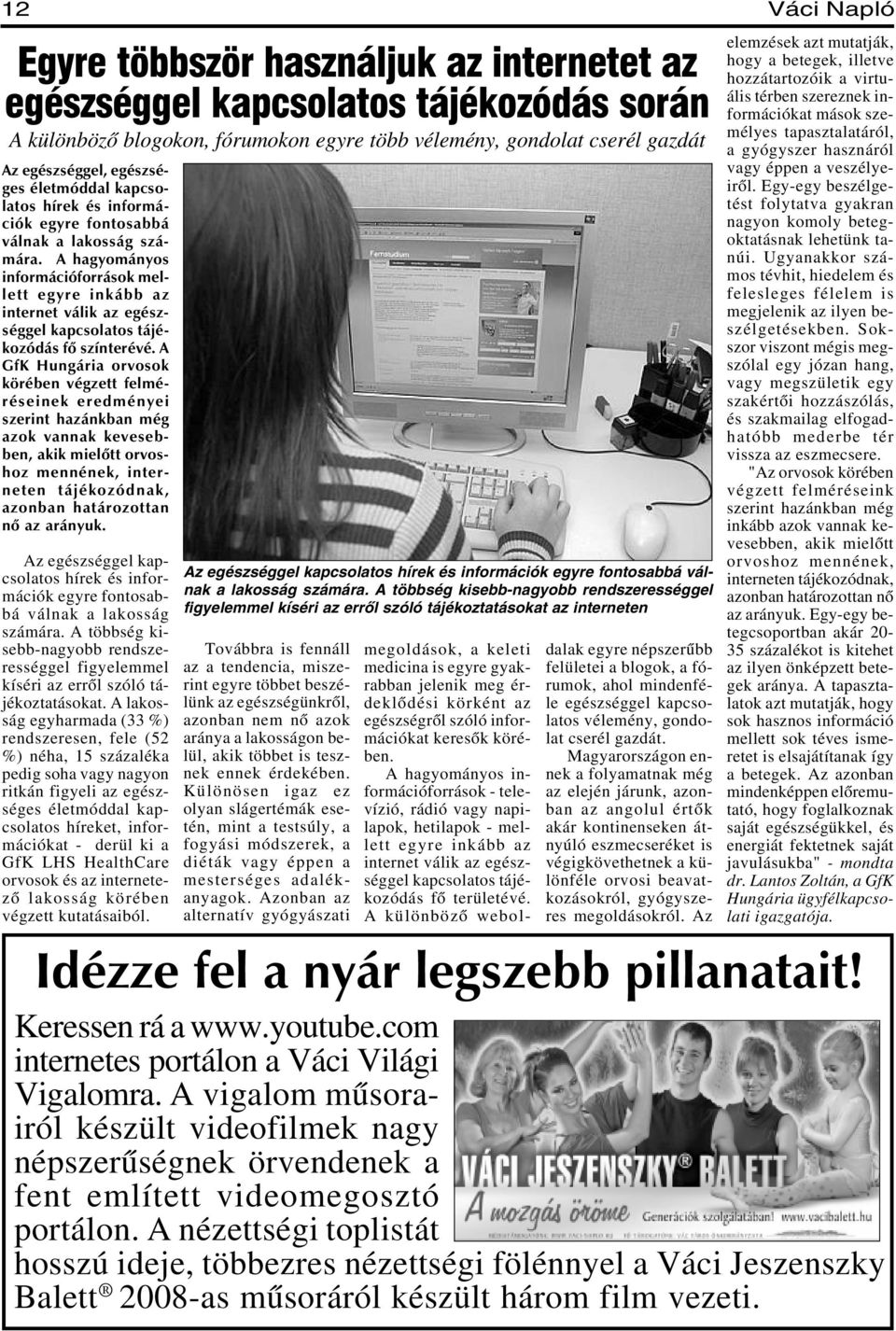 A hagyományos információforrások mellett egyre inkább az internet válik az egészséggel kapcsolatos tájékozódás fõ színterévé.