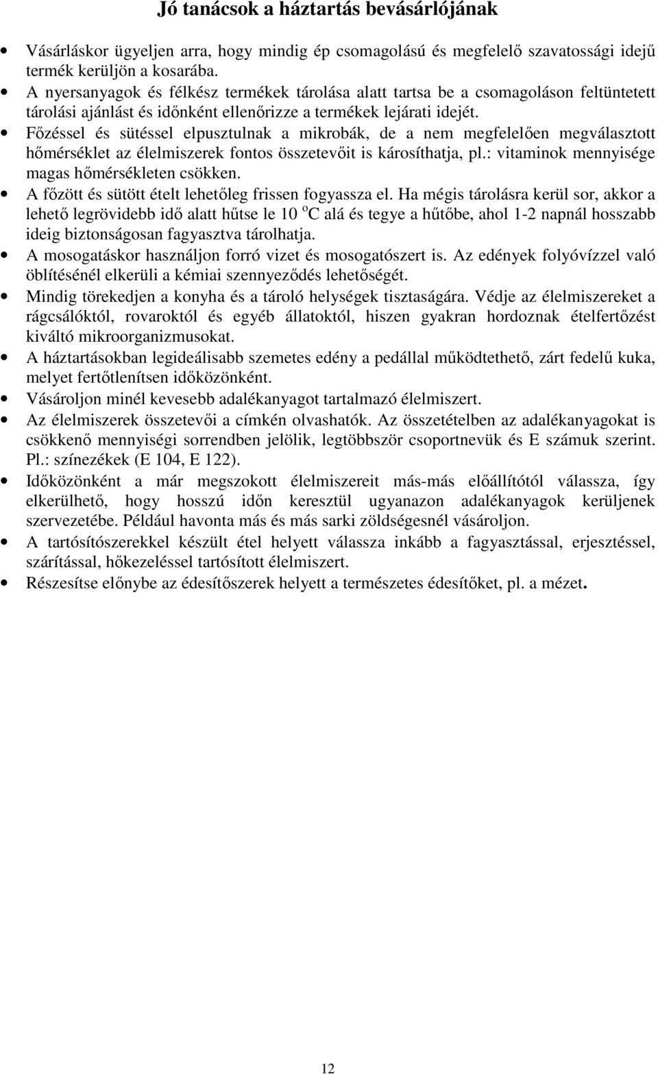 Fızéssel és sütéssel elpusztulnak a mikrobák, de a nem megfelelıen megválasztott hımérséklet az élelmiszerek fontos összetevıit is károsíthatja, pl.: vitaminok mennyisége magas hımérsékleten csökken.