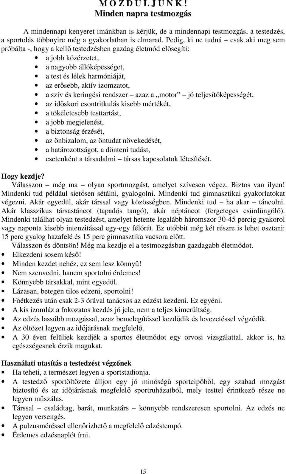 izomzatot, a szív és keringési rendszer azaz a motor jó teljesítıképességét, az idıskori csontritkulás kisebb mértékét, a tökéletesebb testtartást, a jobb megjelenést, a biztonság érzését, az