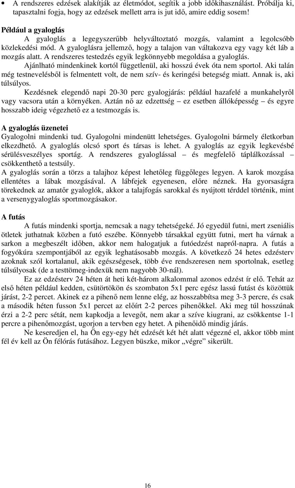 A rendszeres testedzés egyik legkönnyebb megoldása a gyaloglás. Ajánlható mindenkinek kortól függetlenül, aki hosszú évek óta nem sportol.