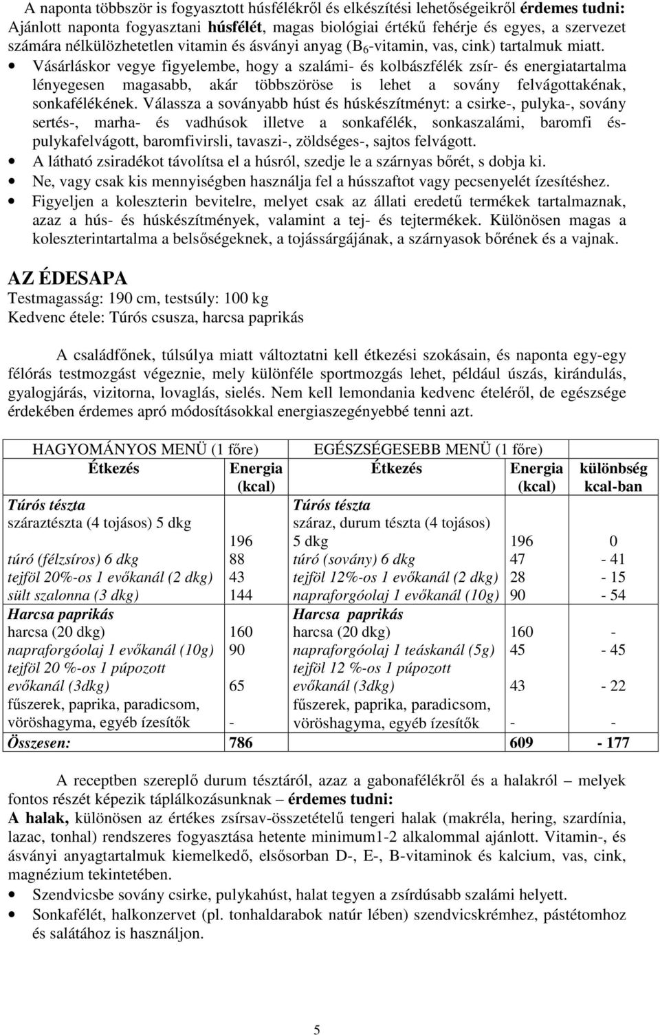 Vásárláskor vegye figyelembe, hogy a szalámi és kolbászfélék zsír és energiatartalma lényegesen magasabb, akár többszöröse is lehet a sovány felvágottakénak, sonkafélékének.