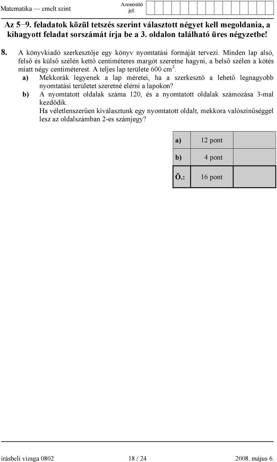 A teljes lap területe 600 cm 2. a) Mekkorák legyenek a lap méretei, ha a szerkesztő a lehető legnagyobb nyomtatási területet szeretné elérni a lapokon?