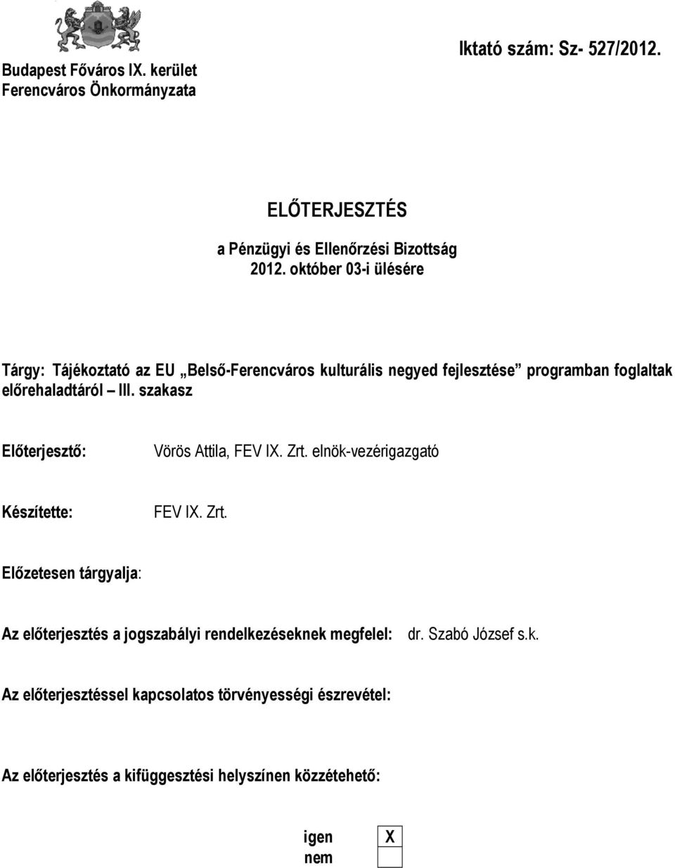 szakasz Előterjesztő: Vörös Attila, FEV IX. Zrt. elnök-vezérigazgató Készítette: FEV IX. Zrt. Előzetesen tárgyalja: Az előterjesztés a jogszabályi rendelkezéseknek megfelel: dr.