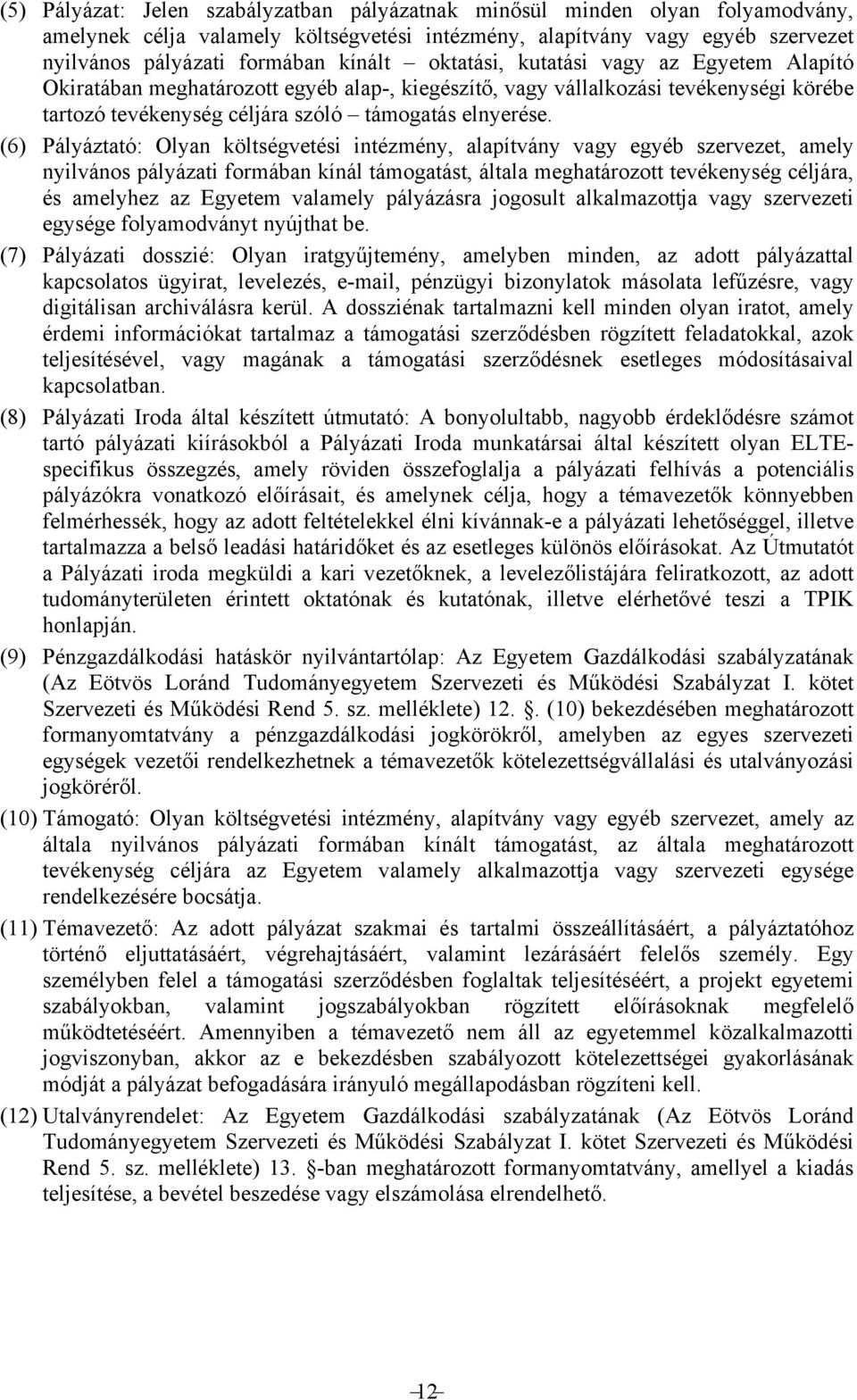 (6) Pályáztató: Olyan költségvetési intézmény, alapítvány vagy egyéb szervezet, amely nyilvános pályázati formában kínál támogatást, általa meghatározott tevékenység céljára, és amelyhez az Egyetem