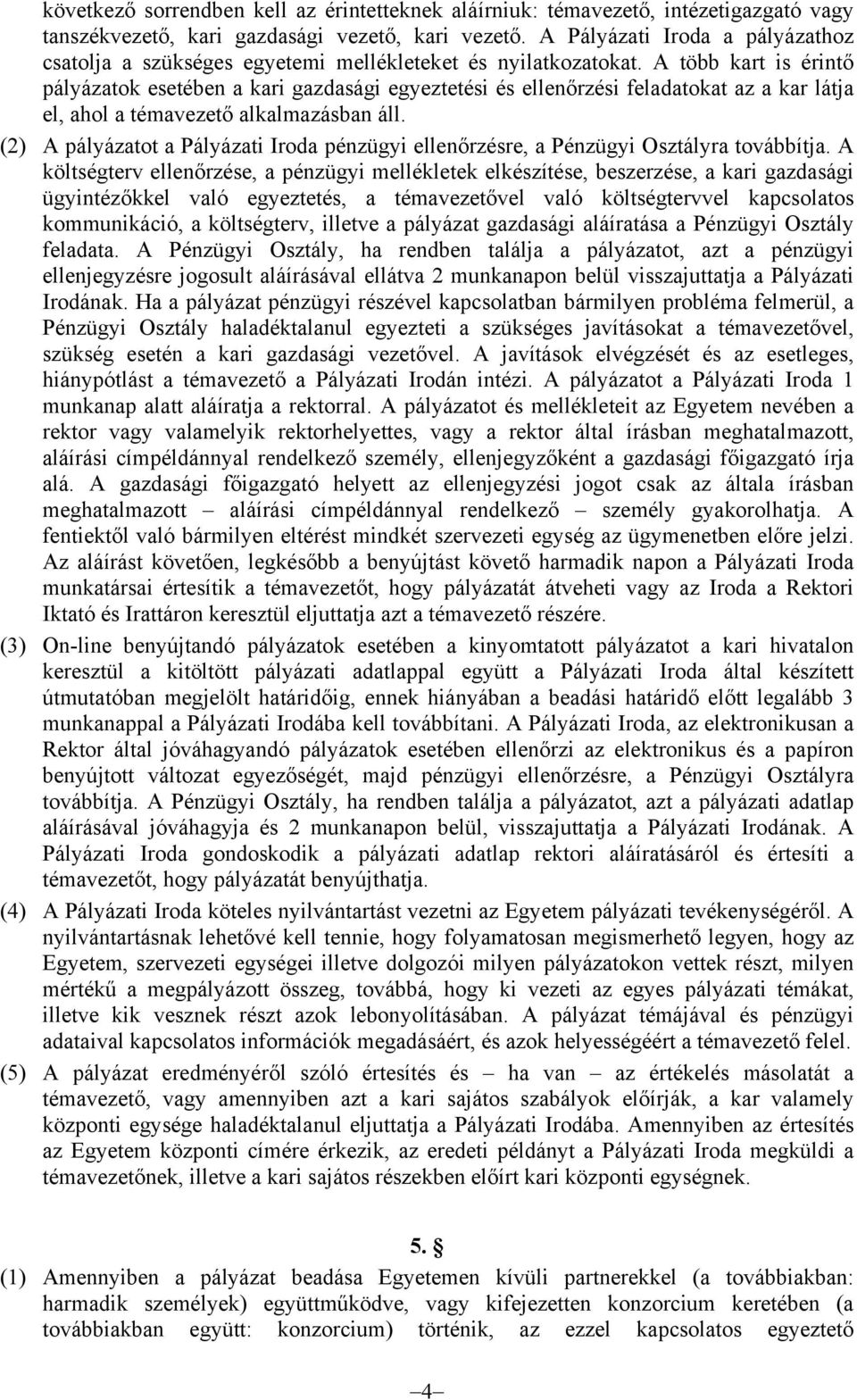 A több kart is érintő pályázatok esetében a kari gazdasági egyeztetési és ellenőrzési feladatokat az a kar látja el, ahol a témavezető alkalmazásban áll.