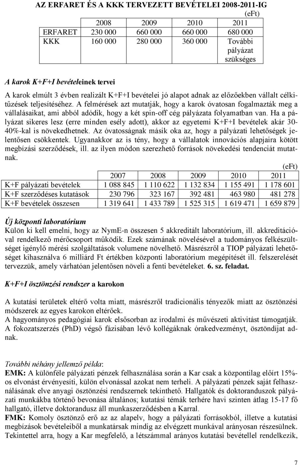 A felmérések azt mutatják, hogy a karok óvatosan fogalmazták meg a vállalásaikat, ami abból adódik, hogy a két spin-off cég pályázata folyamatban van.