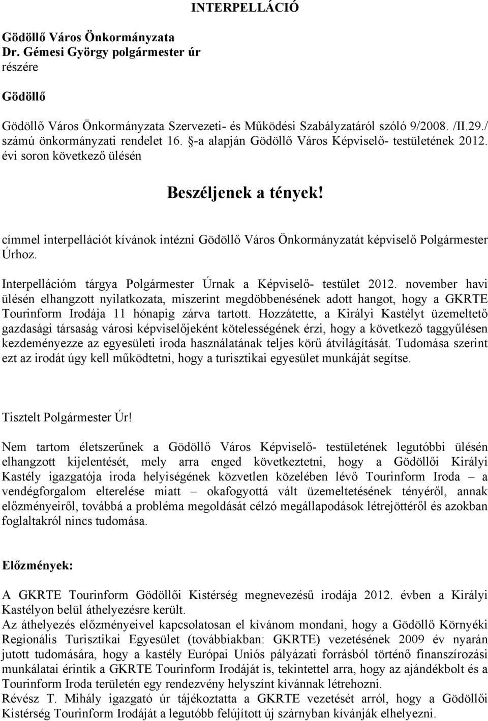 címmel interpellációt kívánok intézni Gödöllő Város Önkormányzatát képviselő Polgármester Úrhoz. Interpellációm tárgya Polgármester Úrnak a Képviselő- testület 2012.