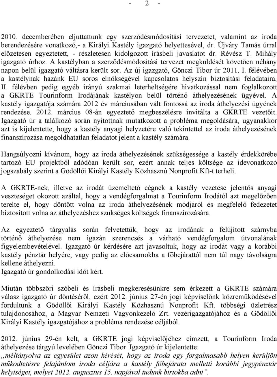 A kastélyban a szerződésmódosítási tervezet megküldését követően néhány napon belül igazgató váltásra került sor. Az új igazgató, Gönczi Tibor úr 2011. I.