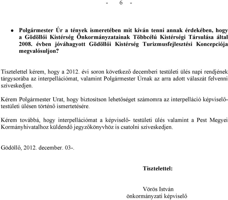 évi soron következő decemberi testületi ülés napi rendjének tárgysorába az interpellációmat, valamint Polgármester Úrnak az arra adott válaszát felvenni szíveskedjen.