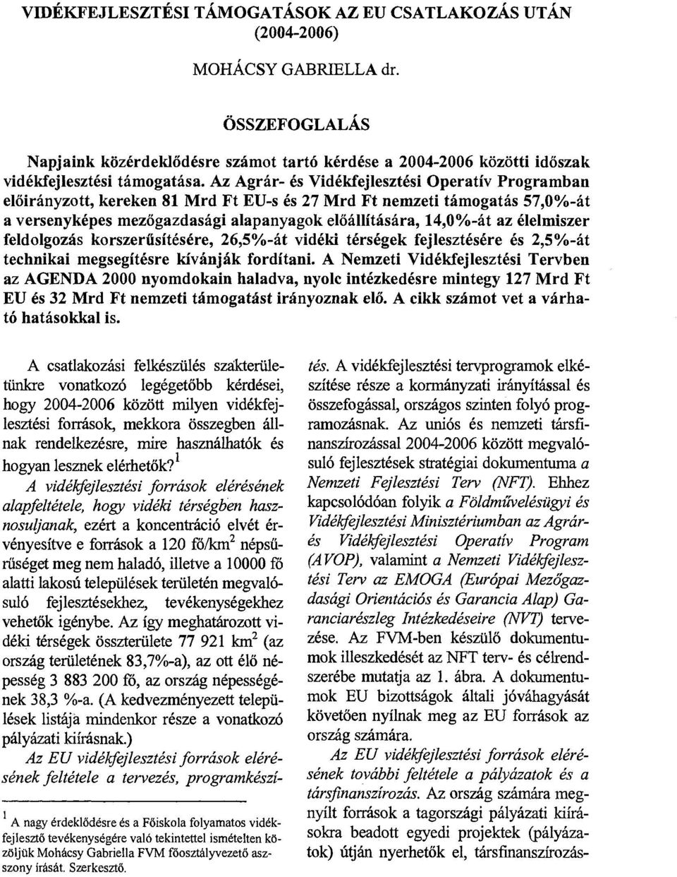 Az Agrár- és Vidékfejlesztési Operatív Programban előirányzott, kereken 81 Mrd Ft EU-s és 27 Mrd Ft nemzeti támogatás 57,0%-át a versenyképes mezőgazdasági alapanyagok előállítására, 14,0%-át az