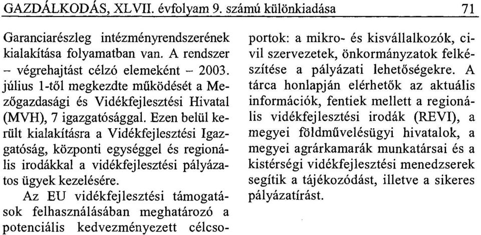 Ezen belül került kialakításra a Vidékfejlesztési Igazgatóság, központi egységgel és regionális irodákkal a vidékfejlesztési pályázatos ügyek kezelésére.