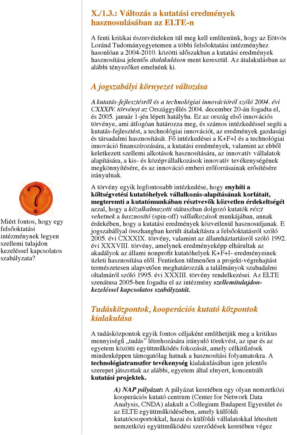 hasonlóan a 2004-2010. közötti időszakban a kutatási eredmények hasznosítása jelentős átalakuláson ment keresztül. Az átalakulásban az alábbi tényezőket emelnénk ki.