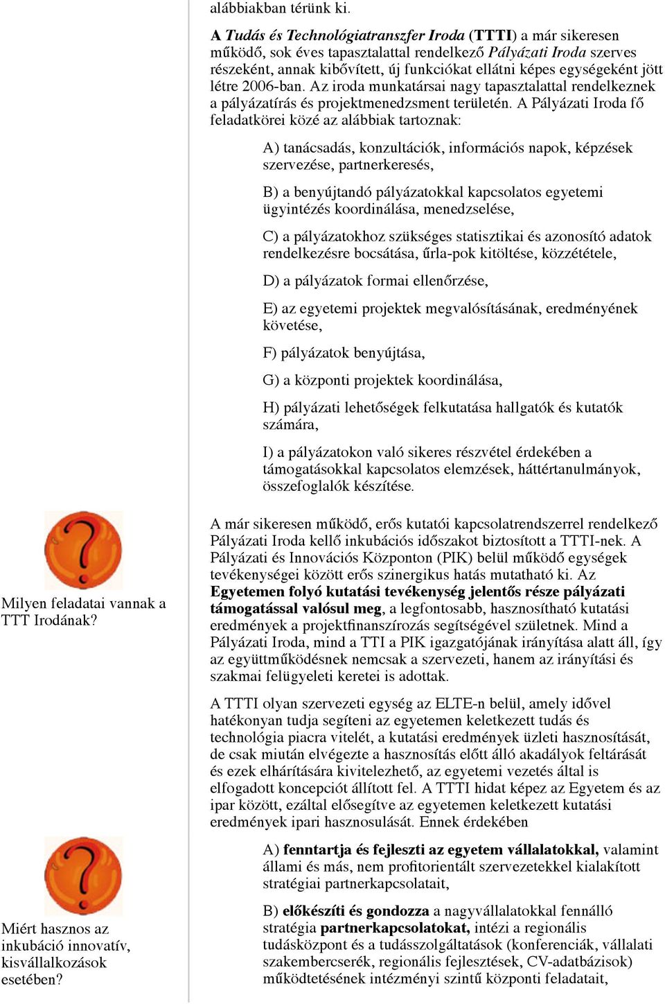 jött létre 2006-ban. Az iroda munkatársai nagy tapasztalattal rendelkeznek a pályázatírás és projektmenedzsment területén.