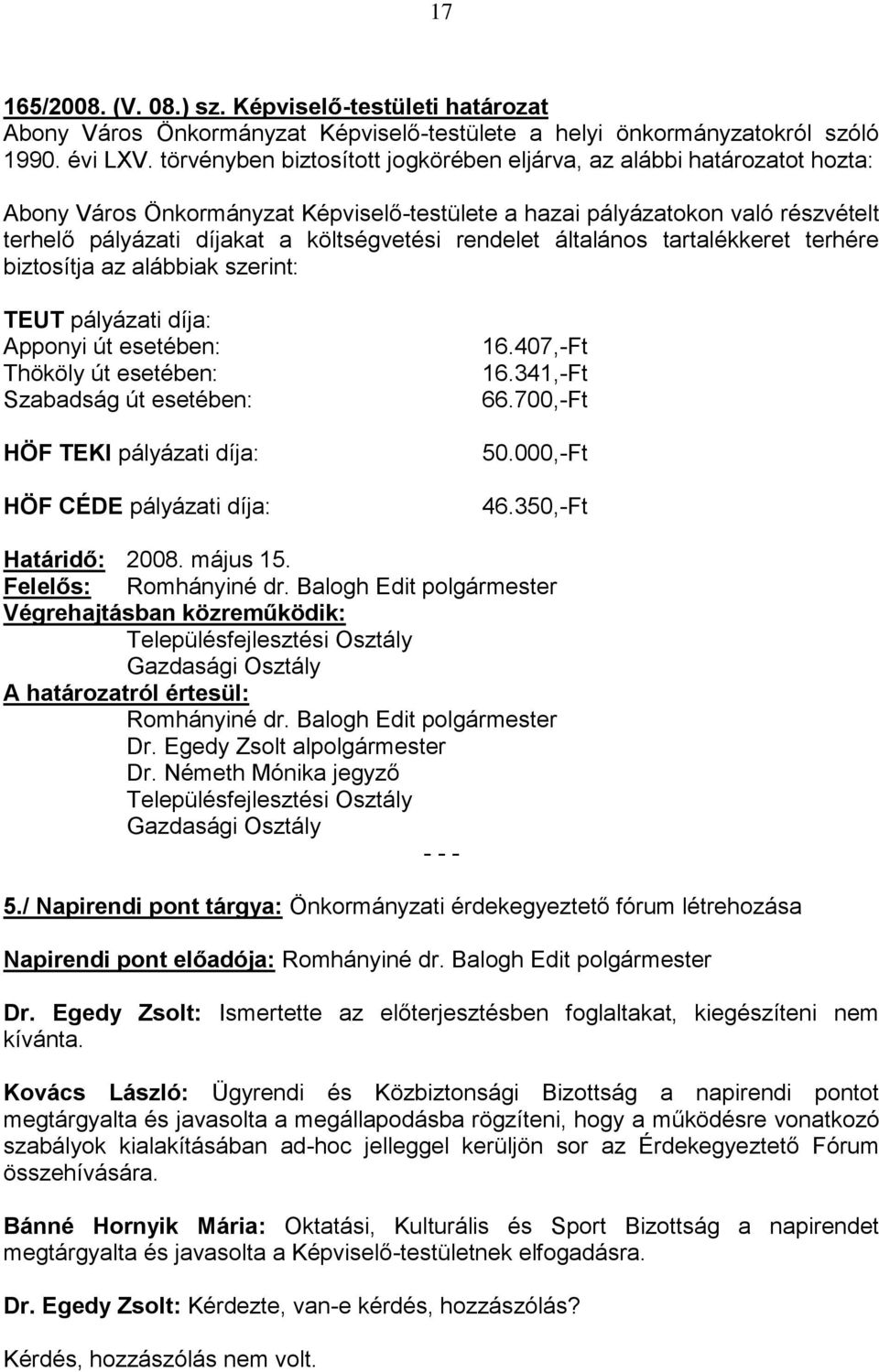 biztosítja az alábbiak szerint: TEUT pályázati díja: Apponyi út esetében: Thököly út esetében: Szabadság út esetében: HÖF TEKI pályázati díja: HÖF CÉDE pályázati díja: 16.407,-Ft 16.341,-Ft 66.