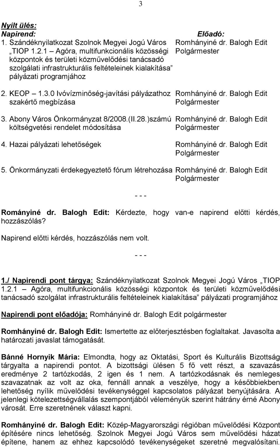 0 Ivóvízminőség-javítási pályázathoz Romhányiné dr. Balogh Edit szakértő megbízása Polgármester 3. Abony Város Önkormányzat 8/2008.(II.28.)számú Romhányiné dr.