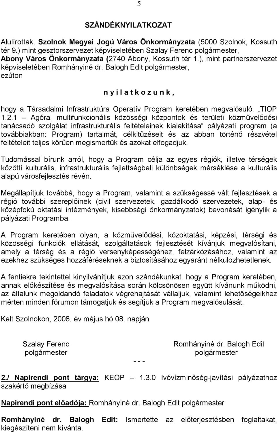 ), mint partnerszervezet képviseletében, ezúton n y i l a t k o z u n k, hogy a Társadalmi Infrastruktúra Operatív Program keretében megvalósuló, TIOP 1.2.