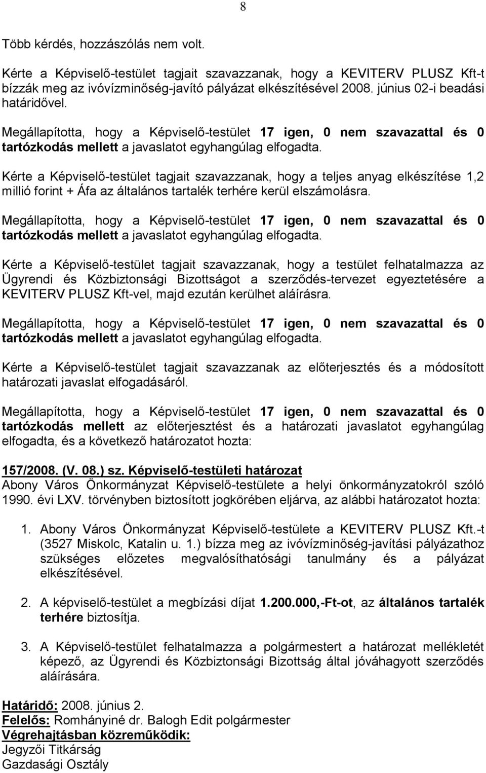 Kérte a Képviselő-testület tagjait szavazzanak, hogy a teljes anyag elkészítése 1,2 millió forint + Áfa az általános tartalék terhére kerül elszámolásra.