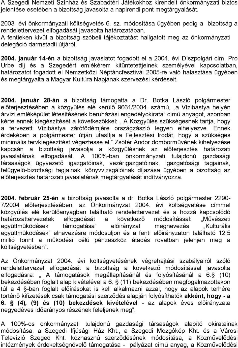 A fentieken kívül a bizottság szóbeli tájékoztatást hallgatott meg az önkormányzati delegáció darmstadti útjáról. 2004. január 14-én a bizottság javaslatot fogadott el a 2004.