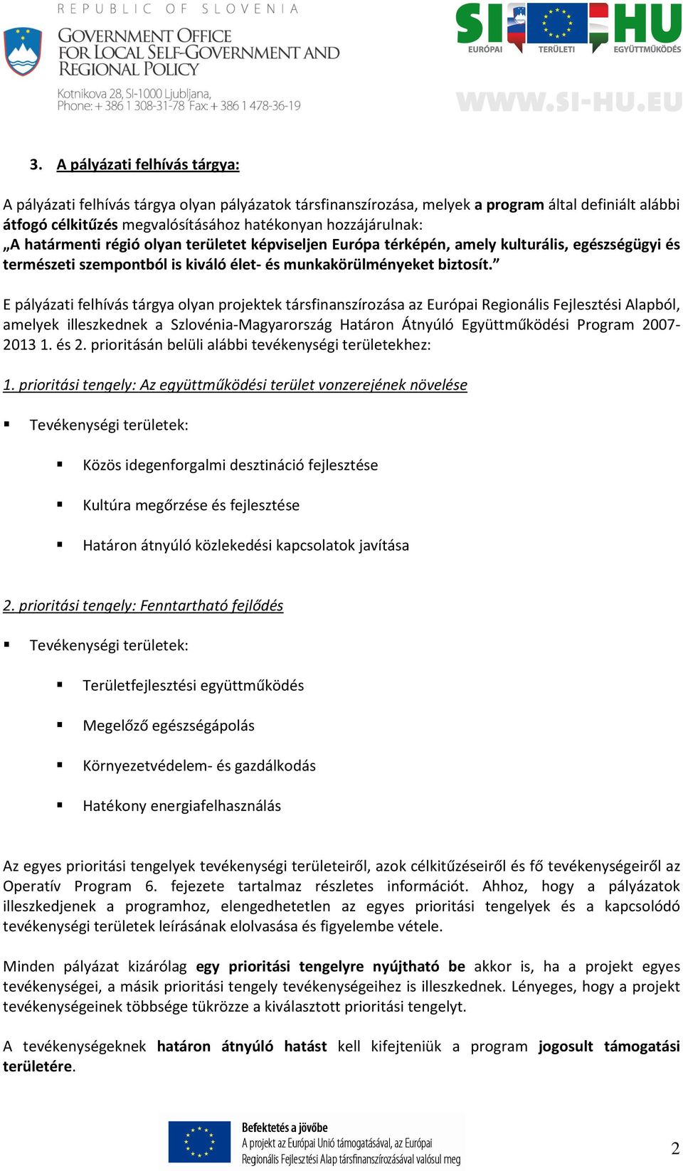 E pályázati felhívás tárgya olyan projektek társfinanszírozása az Európai Regionális Fejlesztési Alapból, amelyek illeszkednek a Szlovénia-Magyarország Határon Átnyúló Együttműködési Program