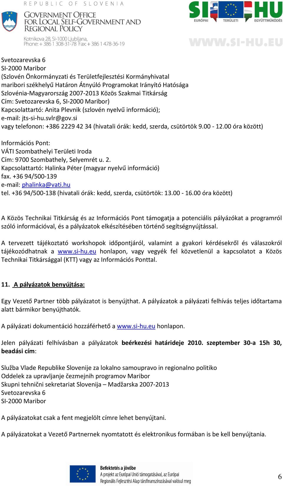 si vagy telefonon: +386 2229 42 34 (hivatali órák: kedd, szerda, csütörtök 9.00-12.00 óra között) Információs Pont: VÁTI Szombathelyi Területi Iroda Cím: 9700 Szombathely, Selyemrét u. 2. Kapcsolattartó: Halinka Péter (magyar nyelvű információ) fax.