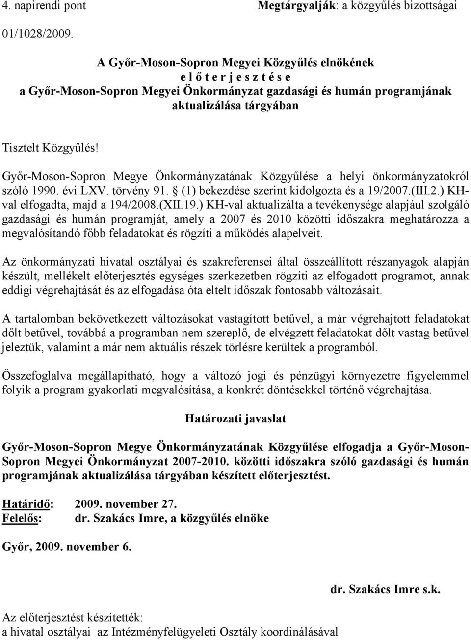 Gyır-Moson-Sopron Megye Önkormányzatának Közgyőlése a helyi önkormányzatokról szóló 1990. évi LXV. törvény 91. (1) bekezdése szerint kidolgozta és a 19/2007.(III.2.) KHval elfogadta, majd a 194/2008.