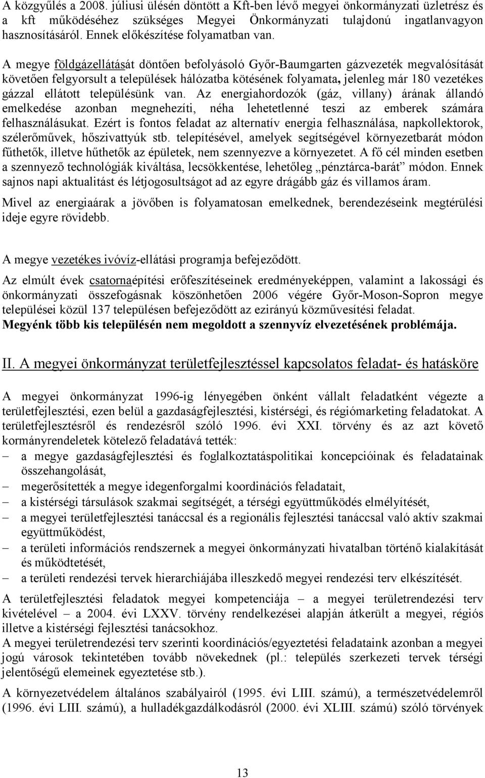 A megye földgázellátását döntıen befolyásoló Gyır-Baumgarten gázvezeték megvalósítását követıen felgyorsult a települések hálózatba kötésének folyamata, jelenleg már 180 vezetékes gázzal ellátott