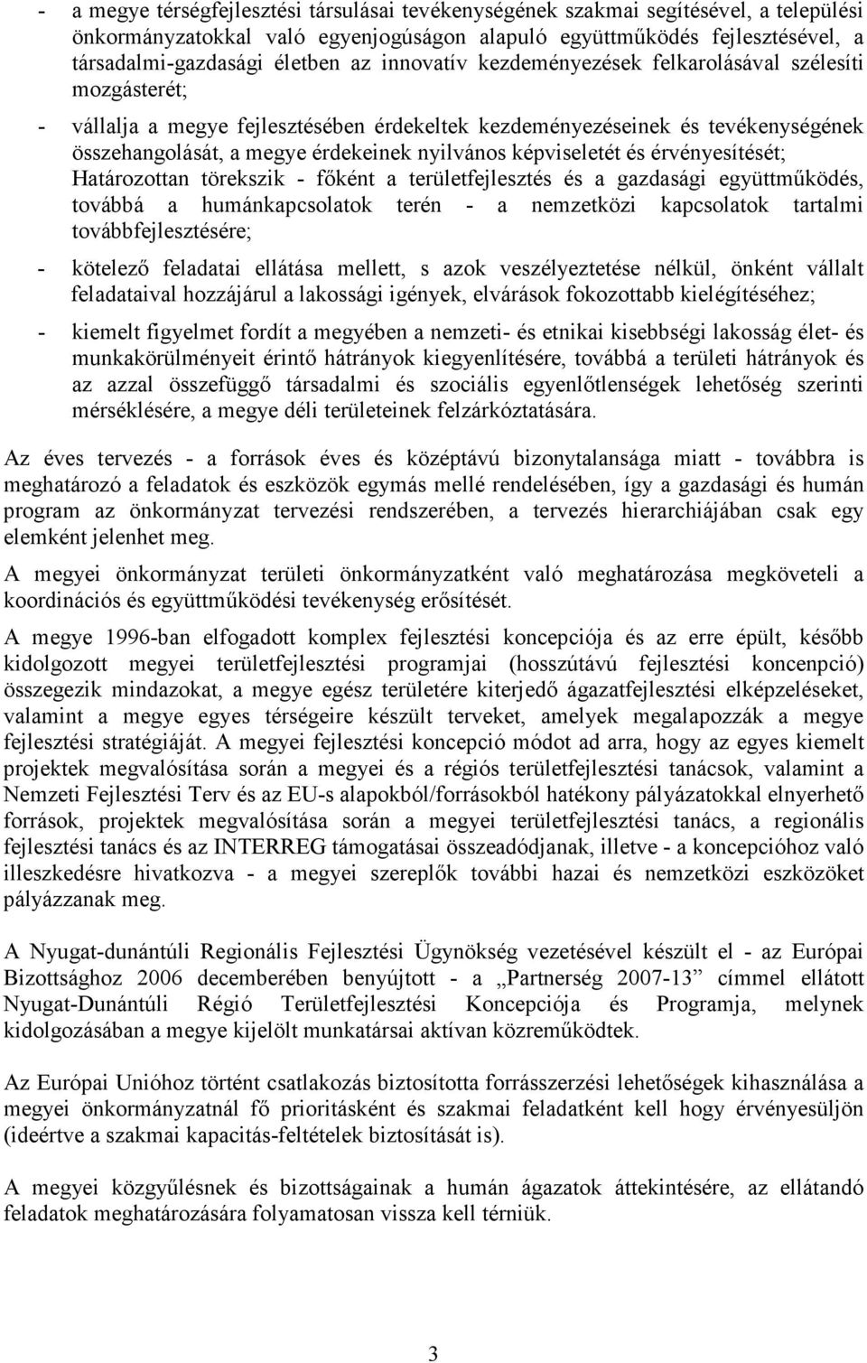 képviseletét és érvényesítését; Határozottan törekszik - fıként a területfejlesztés és a gazdasági együttmőködés, továbbá a humánkapcsolatok terén - a nemzetközi kapcsolatok tartalmi