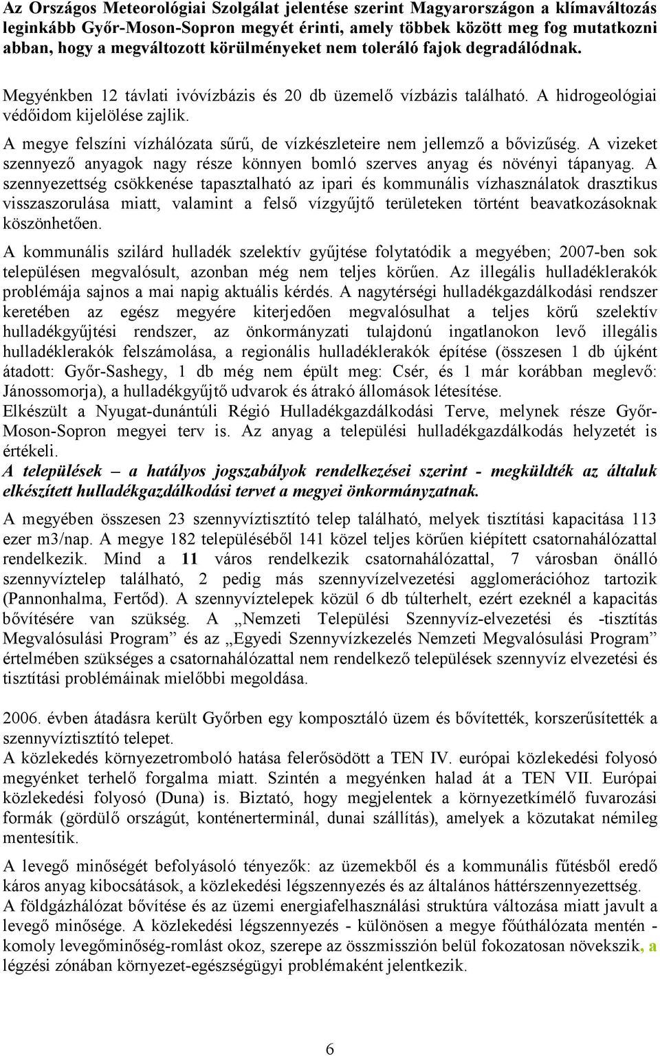 A megye felszíni vízhálózata sőrő, de vízkészleteire nem jellemzı a bıvizőség. A vizeket szennyezı anyagok nagy része könnyen bomló szerves anyag és növényi tápanyag.