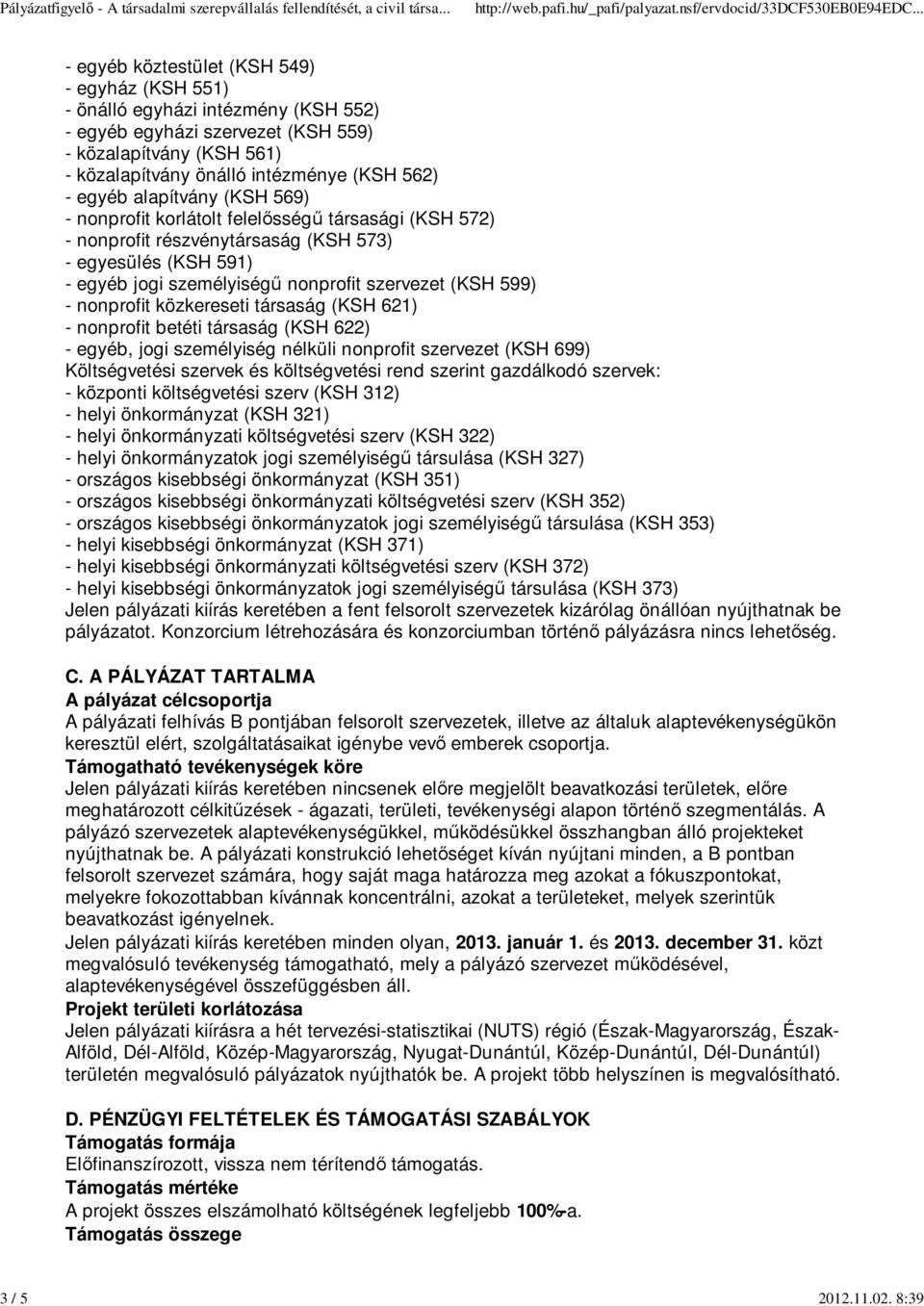 egyéb alapítvány (KSH 569) - nonprofit korlátolt felelősségű társasági (KSH 572) - nonprofit részvénytársaság (KSH 573) - egyesülés (KSH 591) - egyéb jogi személyiségű nonprofit szervezet (KSH 599) -