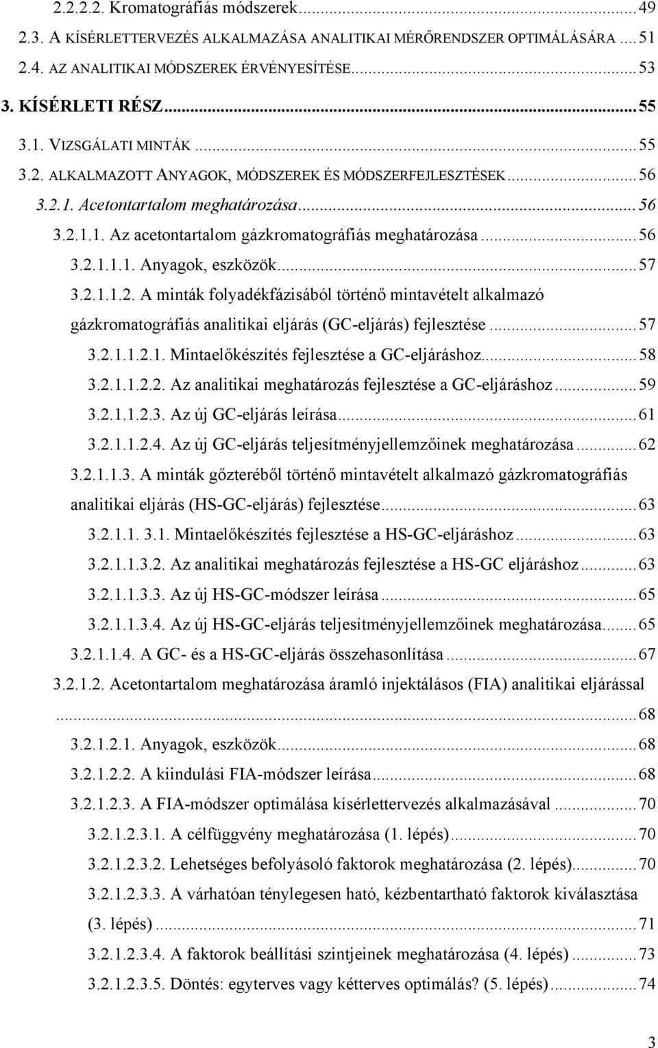 ..57 3.2.1.1.2. A minták folyadékfázisából történő mintavételt alkalmazó gázkromatográfiás analitikai eljárás (GC-eljárás) fejlesztése...57 3.2.1.1.2.1. Mintaelőkészítés fejlesztése a GC-eljáráshoz.