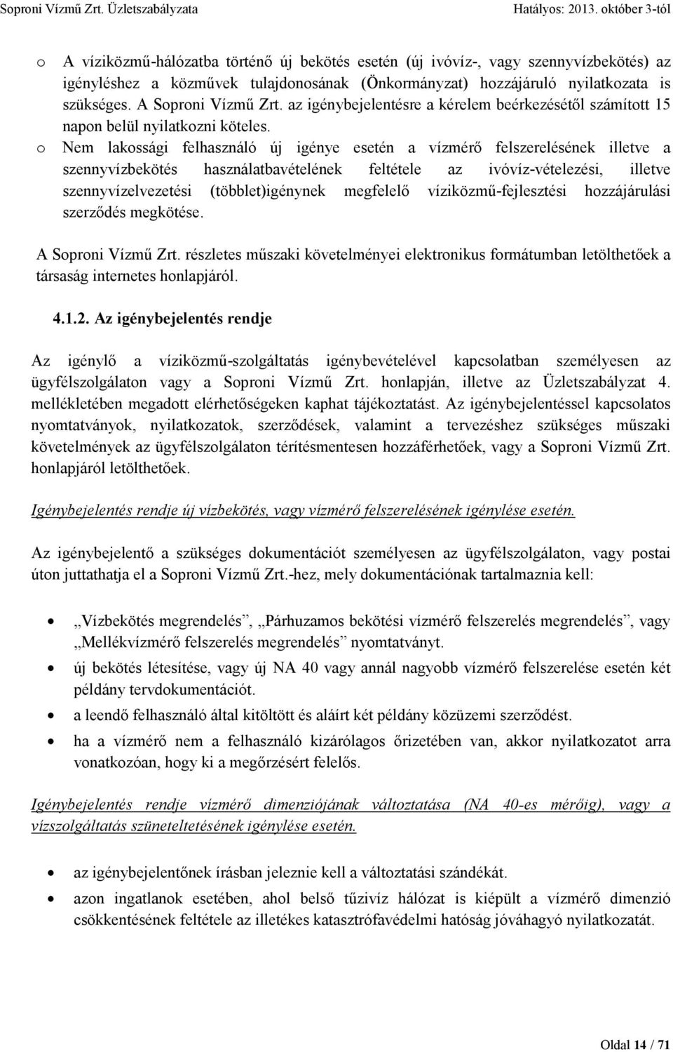 o Nem lakossági felhasználó új igénye esetén a vízmérı felszerelésének illetve a szennyvízbekötés használatbavételének feltétele az ivóvíz-vételezési, illetve szennyvízelvezetési (többlet)igénynek