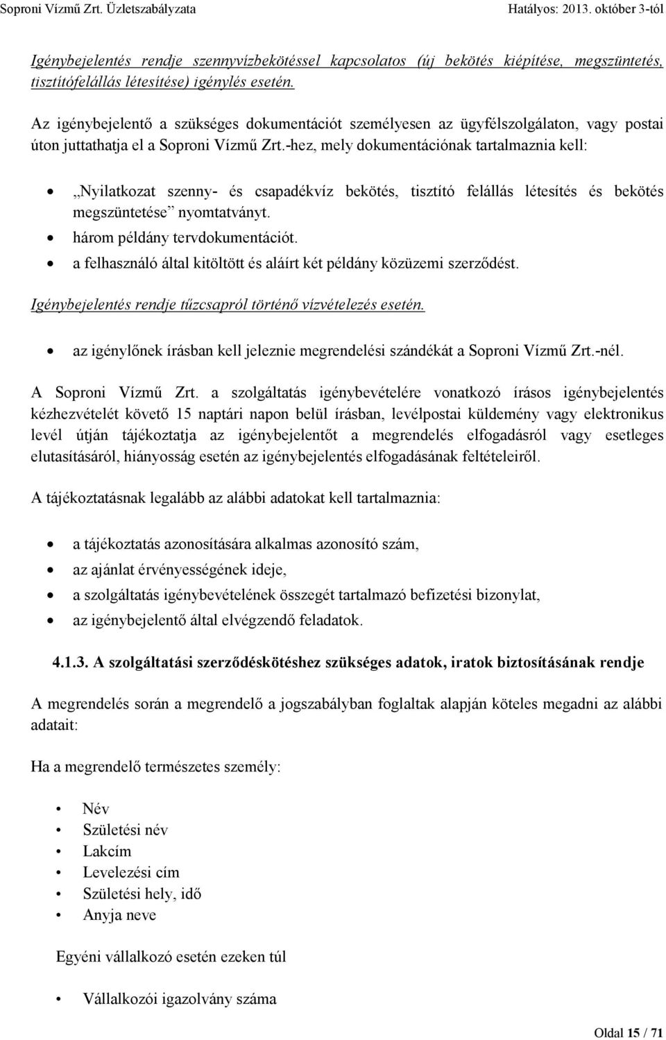 -hez, mely dokumentációnak tartalmaznia kell: Nyilatkozat szenny- és csapadékvíz bekötés, tisztító felállás létesítés és bekötés megszüntetése nyomtatványt. három példány tervdokumentációt.