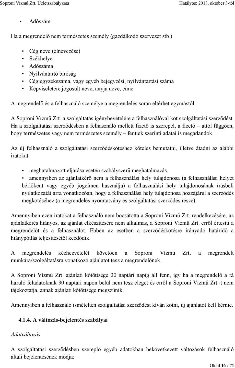 felhasználó személye a megrendelés során eltérhet egymástól. A Soproni Vízmő Zrt. a szolgáltatás igénybevételére a felhasználóval köt szolgáltatási szerzıdést.