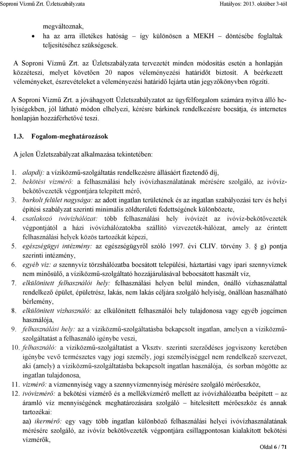 A beérkezett véleményeket, észrevételeket a véleményezési határidı lejárta után jegyzıkönyvben rögzíti. A Soproni Vízmő Zrt.