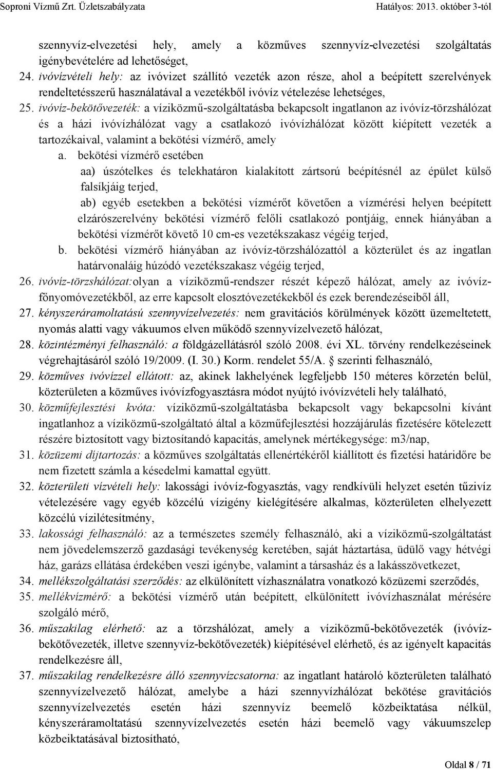 ivóvíz-bekötıvezeték: a víziközmő-szolgáltatásba bekapcsolt ingatlanon az ivóvíz-törzshálózat és a házi ivóvízhálózat vagy a csatlakozó ivóvízhálózat között kiépített vezeték a tartozékaival,