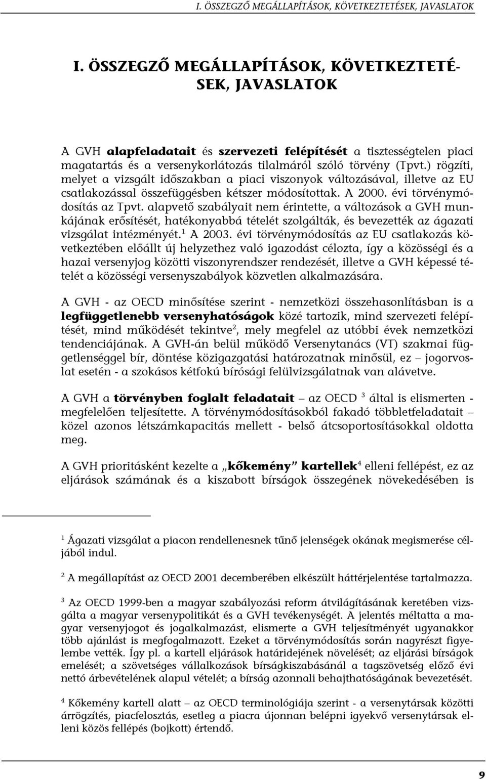 ) rögzíti, melyet a vizsgált időszakban a piaci viszonyok változásával, illetve az EU csatlakozással összefüggésben kétszer módosítottak. A 2000. évi törvénymódosítás az Tpvt.